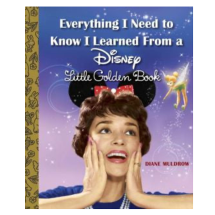 Everything I Need to Know I Learned From a Disney Little Golden Book Everything I Need to Know I Learned From a Disney Little Golden Book