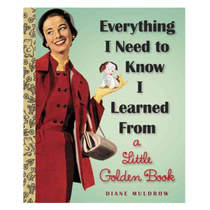 Everything I Need to Know I Learned From a Little Golden Book Everything I Need to Know I Learned From a Little Golden Book