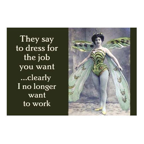 They Say to Dress for the Job Magnet They Say to Dress for the Job Magnet