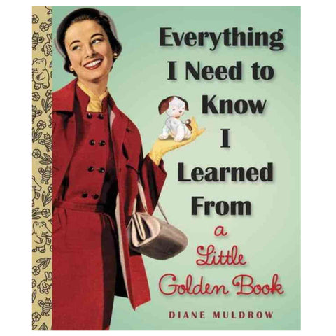 Everything I Need to Know I Learned From a Little Golden Book Everything I Need to Know I Learned From a Little Golden Book